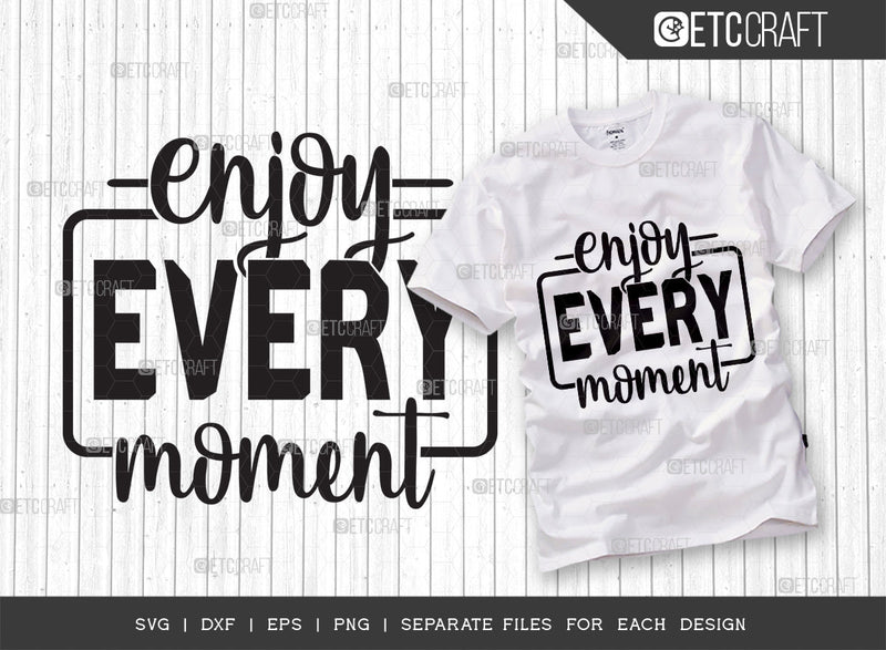 Enjoy Every Moment SVG Cut File | Life Slogan Svg | Motivational Speech Svg | Inspirational Quotes | ETC T00027 SVG ETC Craft 