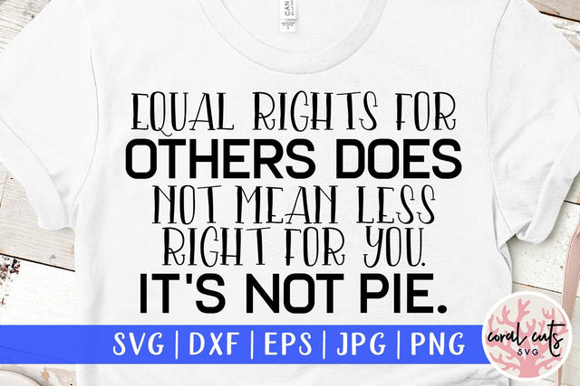 Equal right for others does not mean fewer rights for you It's not pie - Equal Right SVG EPS DXF PNG File SVG CoralCutsSVG 