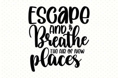 Escape And Breathe The Air Of New Places SVG orpitasn 