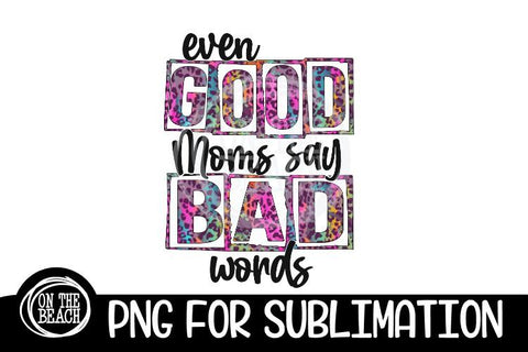 Even Good Moms - Bad Words - Mom - PNG for Sublimation Sublimation On the Beach Boutique 