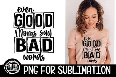 Even Good Moms - Bad Words - Mom - PNG for Sublimation Sublimation On the Beach Boutique 