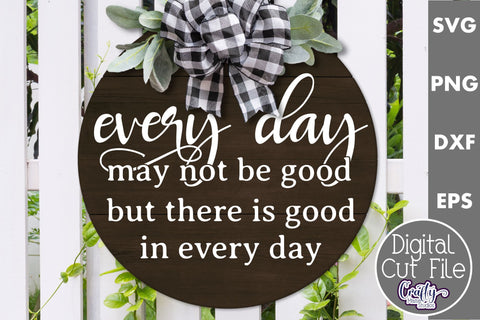 Every Day May Not Be Good But There Is Good In Every Day Svg | Door Sign SVG Crafty Mama Studios 