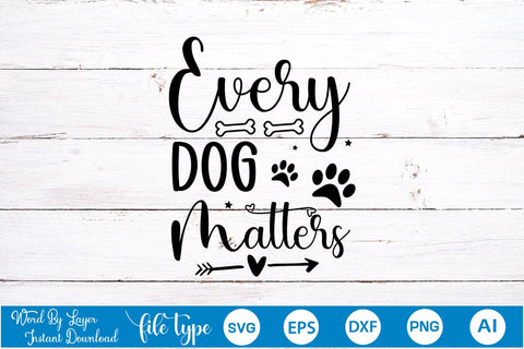 Every Dog Matters SVG Cut File, Dog SVG Design SVGs,Quotes and Sayings,Food & Drink,On Sale, Print & Cut SVG DesignPlante 503 