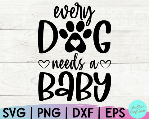 Every Dog Needs A Baby Svg, My Siblings Have Paws Svg, Funny Baby Svg, Dog Lover, Baby Svg SVG She Shed Craft Store 