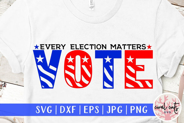 Every election matters - US Election SVG EPS DXF PNG File SVG CoralCutsSVG 