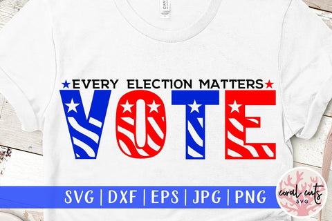 Every election matters - US Election SVG EPS DXF PNG File SVG CoralCutsSVG 