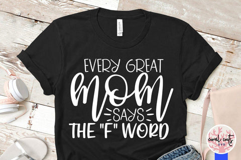 Every great mom says the f word – Mother SVG EPS DXF PNG Cutting Files SVG CoralCutsSVG 
