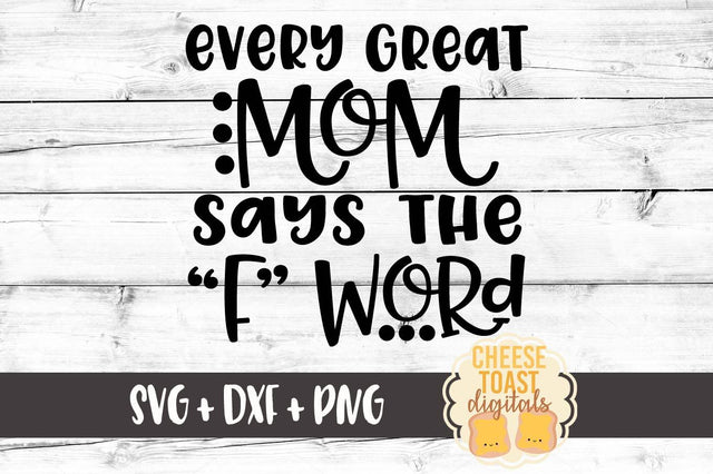 Every Great Mom Says The "F" Word SVG Cheese Toast Digitals 