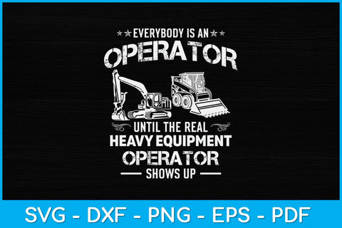 Every Is An Operator Until The Real Heavy Equipment Operator Svg File SVG artprintfile 