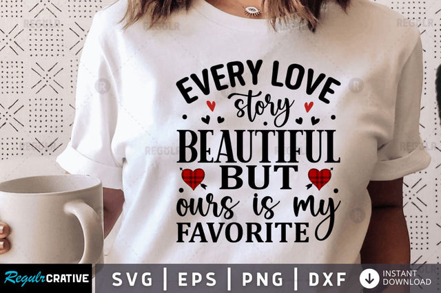 Every love story beautiful but ours is my favorite SVG SVG Regulrcrative 