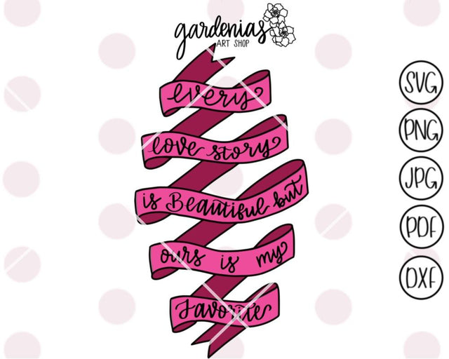Every Love Story is Beautiful but Ours is my Favorite SVG Gardenias Art Shop 