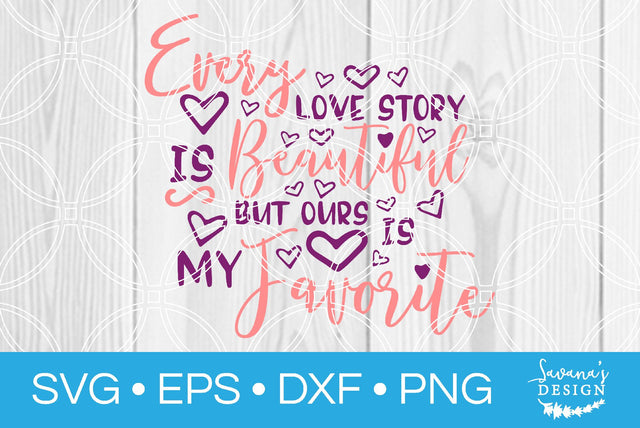 Every Love Story is Beautiful but Ours is My Favorite SVG SavanasDesign 