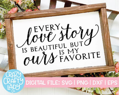 Every Love Story Is Beautiful But Ours Is My Favorite | Wedding SVG Cut File SVG Crazy Crafty Lady Co. 
