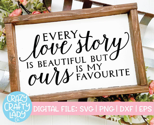 Every Love Story Is Beautiful But Ours Is My Favourite | Wedding SVG Cut File SVG Crazy Crafty Lady Co. 
