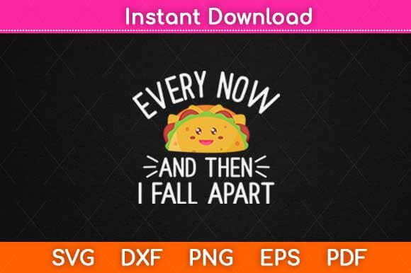 Every Now and Then I Fall Apart Funny Taco Svg Design SVG artprintfile 