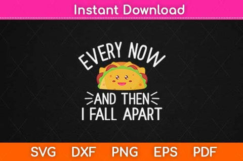 Every Now and Then I Fall Apart Funny Taco Svg Design SVG artprintfile 