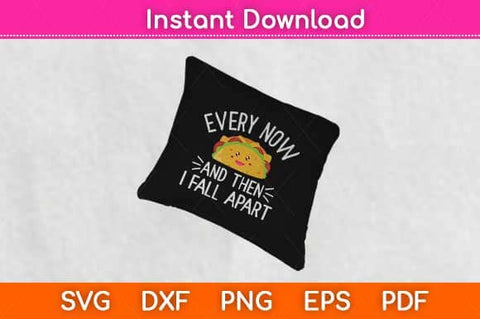 Every Now and Then I Fall Apart Funny Taco Svg Design SVG artprintfile 