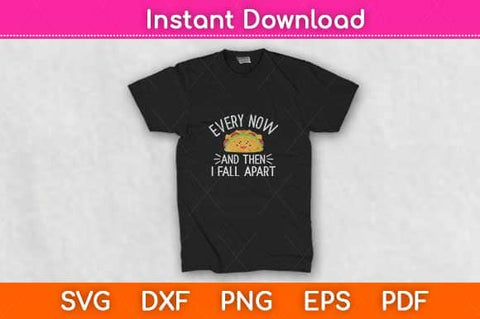 Every Now and Then I Fall Apart Funny Taco Svg Design SVG artprintfile 