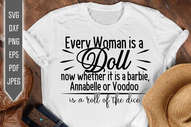 Every Woman Is A Doll Svg. Now Whether It Is Barbie, Anabelle or Voodoo is a roll of the dice Svg. Cut Files for Cricut, Silhouette, dxf png SVG Mint And Beer Creations 