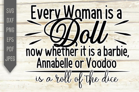 Every Woman Is A Doll Svg. Now Whether It Is Barbie, Anabelle or Voodoo is a roll of the dice Svg. Cut Files for Cricut, Silhouette, dxf png SVG Mint And Beer Creations 