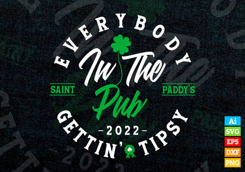 Everybody in the Pub 2022, Saint Paddy’s Gettin' Tipsy T shirt Design in Ai Svg Files, St Patrick's Day Svg Files for cricut SVG DesignDestine 