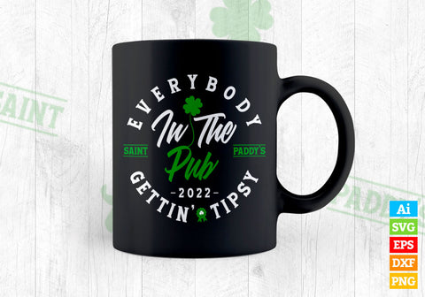 Everybody in the Pub 2022, Saint Paddy’s Gettin' Tipsy T shirt Design in Ai Svg Files, St Patrick's Day Svg Files for cricut SVG DesignDestine 