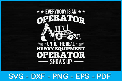 Everybody Is An Operator Heavy Equipment Operator Svg Design SVG artprintfile 