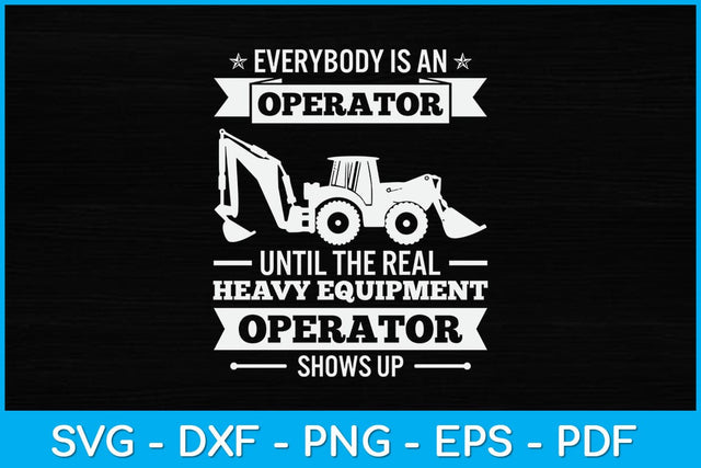 Everybody Is An Operator Heavy Equipment Operator Svg Design SVG artprintfile 