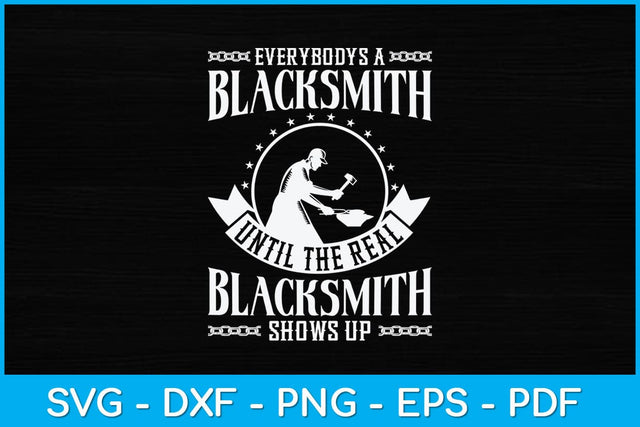 Everybody’s A Blacksmith Until The Real Blacksmith Shows Up Svg Cutting File SVG artprintfile 