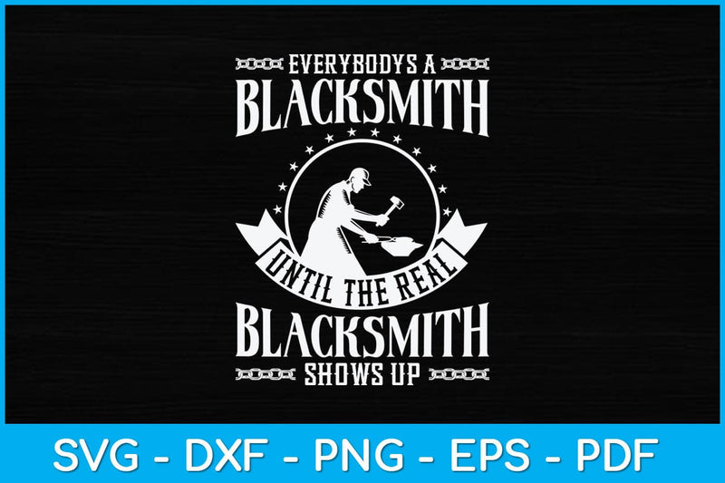 Everybody’s A Blacksmith Until The Real Blacksmith Shows Up Svg Cutting File SVG artprintfile 