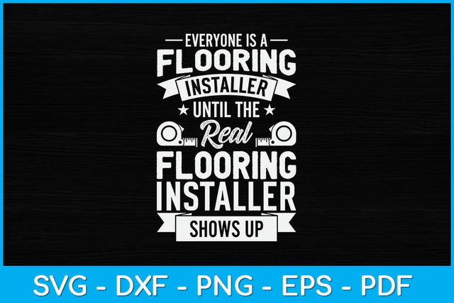 Everyone Is A Flooring Installer Until The Real Flooring Installer Svg Design SVG artprintfile 