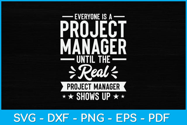 Everyone Is A Project Manager Until The Real Project Manager Svg Design SVG artprintfile 