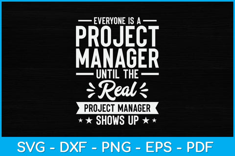 Everyone Is A Project Manager Until The Real Project Manager Svg Design SVG artprintfile 