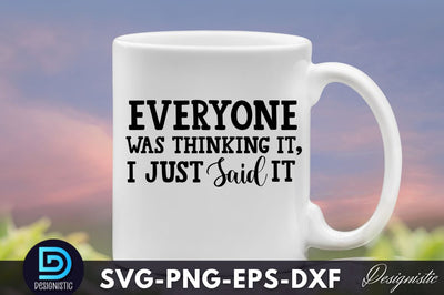 Everyone was thinking it, I just said it, Funny Sarcastic SVG SVG DESIGNISTIC 