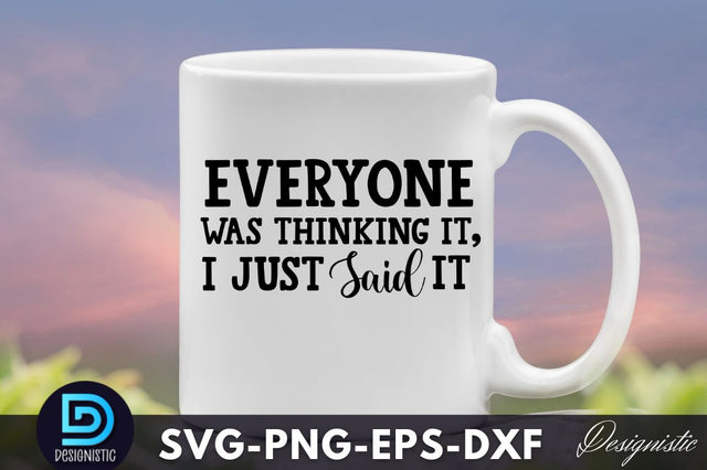 Everyone was thinking it, I just said it, Funny Sarcastic SVG SVG DESIGNISTIC 