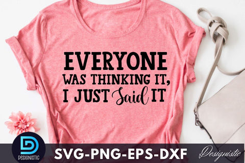 Everyone was thinking it, I just said it, Funny Sarcastic SVG SVG DESIGNISTIC 