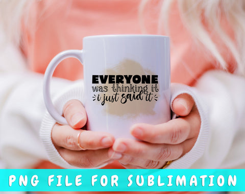 Everyone Was Thinking It I Just Said It PNG, Funny Design For Sublimation Sublimation HappyDesignStudio 
