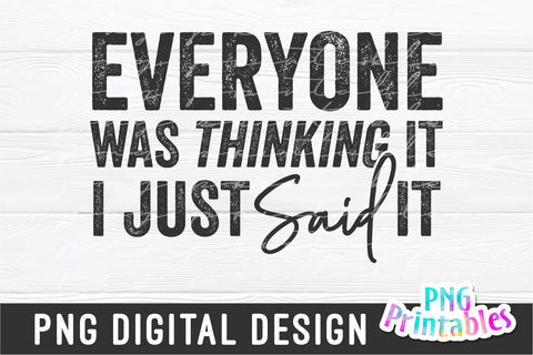 Everyone Was Thinking It I Just Said It png - Funny png - Print File - Funny Sublimation Design - Sarcastic png - Digital Download Sublimation Svg Cuttables 