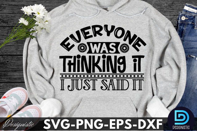 Everyone was thinking it I just said it, Sarcastic SVG SVG DESIGNISTIC 