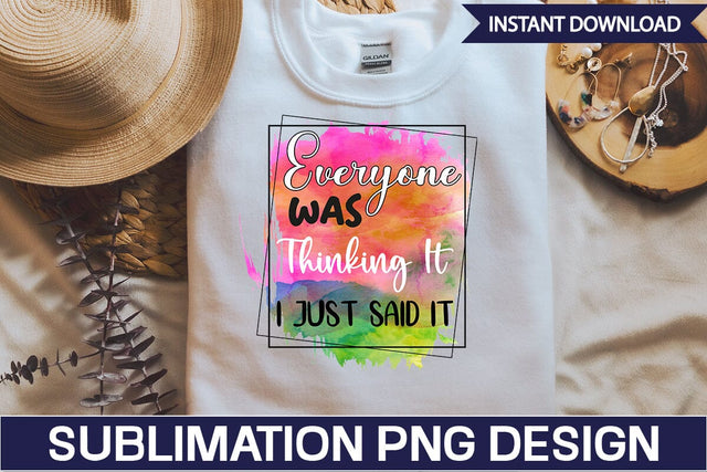 Everyone Was Thinking It I Just Said It Sublimation PNG Design SVGs,Quotes and Sayings,Food & Drink,On Sale, Print & Cut SVG DesignPlante 503 