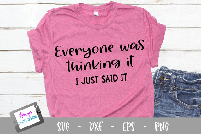 Everyone was thinking it, I just said it SVG - Funny quote SVG Stacy's Digital Designs 