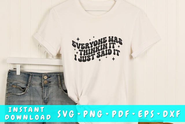 Everyone was thinking it I just said it SVG, Groovy Sarcastic SVG, PNG SVG HappyDesignStudio 