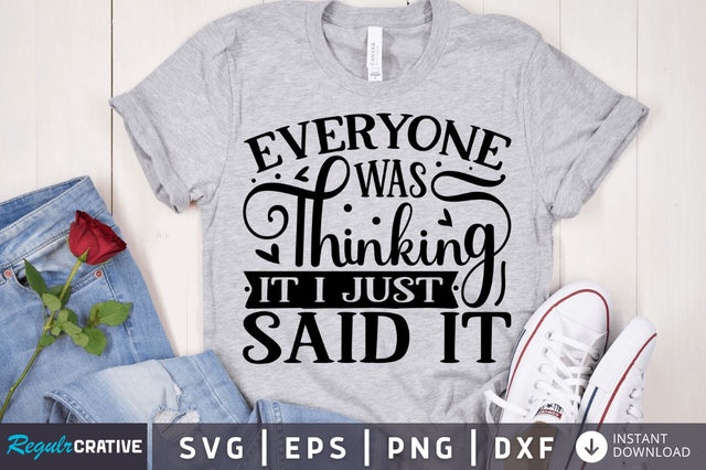 Everyone was thinking it i just said it SVG SVG Regulrcrative 