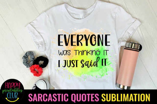 Everyone Was Thinking It I Sarcastic Quotes Sublimation Sublimation Happy Printables Club 