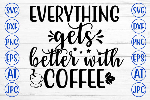 EVERYTHING GETS BETTER WITH COFFEE SVG Cut File SVG Syaman 