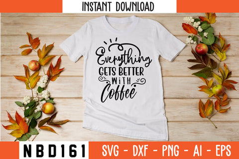 EVERYTHING GETS BETTER WITH COFFEE Svg Design SVG Nbd161 