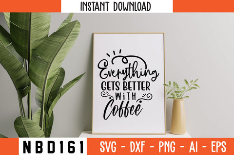 EVERYTHING GETS BETTER WITH COFFEE Svg Design SVG Nbd161 