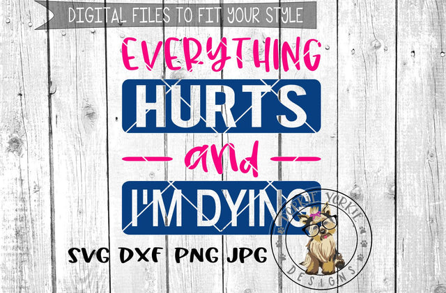 Everything Hurts And I'm Dying - SVG Cut File Dorkie Yorkie Designs 