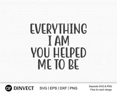 Everything I am you helped me to be SVG, Mom Svg, Mothers Day T-shirt Design, Happy Mothers Day SVG, Mother's Day Cricut Files, Mom Gift Cameo, Vinyl Designs, Iron On Decals, Cricut cut files, svg, eps, dxf, png SVG Dinvect 