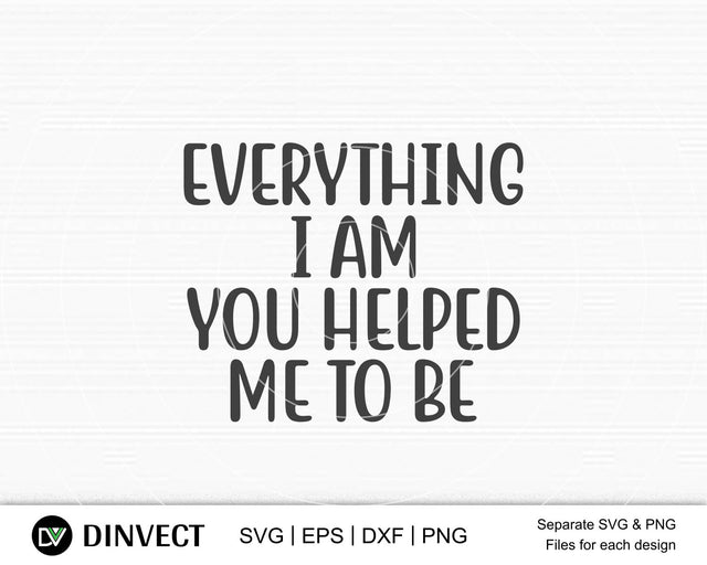 Everything I am you helped me to be SVG, Mom Svg, Mothers Day T-shirt Design, Happy Mothers Day SVG, Mother's Day Cricut Files, Mom Gift Cameo, Vinyl Designs, Iron On Decals, Cricut cut files, svg, eps, dxf, png SVG Dinvect 
